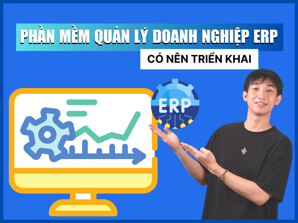 Có nên triển khai phần mềm quản lý doanh nghiệp ERP