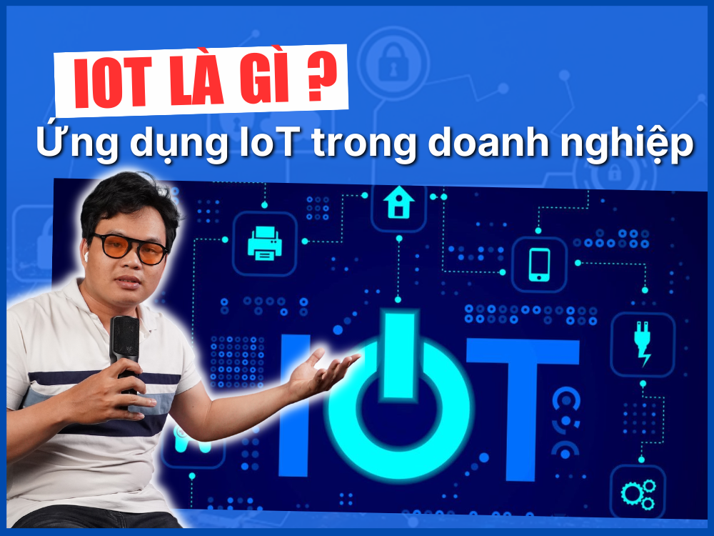 IoT là gì? Ứng dụng của IoT trong doanh nghiệp