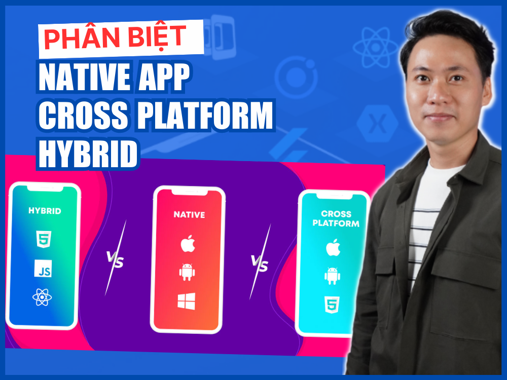 Phân Biệt Giữa Native App, Cross Platform Và Hybrid